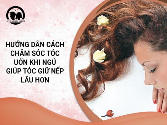 cách chăm sóc tóc uốn khi ngủ