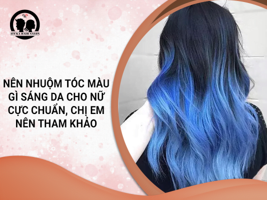 Nên nhuộm tóc màu gì sáng da cho nữ