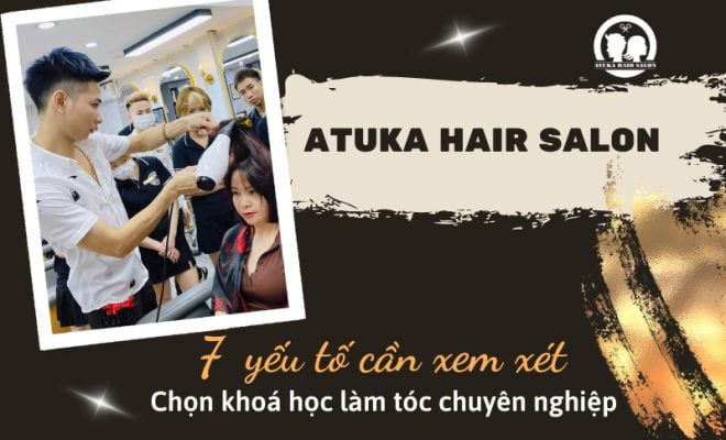 7 yếu tố cần xem xét khi chọn khóa học làm tóc chuyên nghiệp