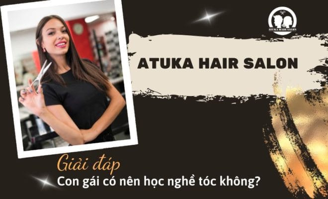 Giải đáp con gái có nên học nghề tóc không
