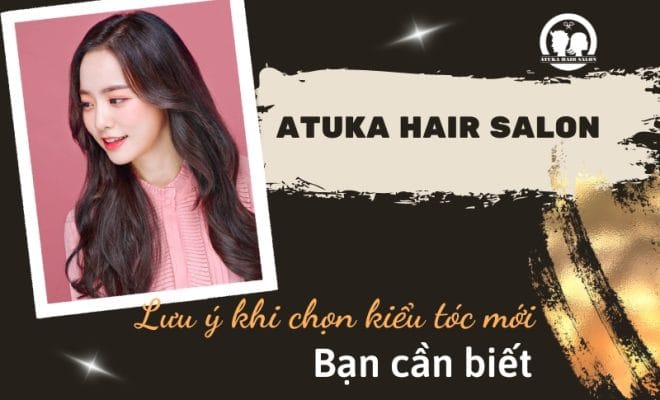 Lưu ý khi lựa chọn kiểu tóc mới bạn cần biết